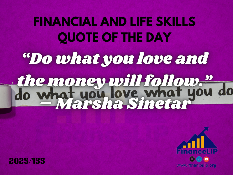 “Do what you love and the money will follow.” – Marsha Sinetar